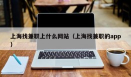 上海找兼职上什么网站（上海找兼职的app）